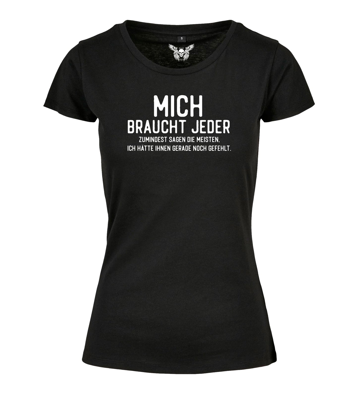 Girlie Shirt: Mich braucht jeder ...