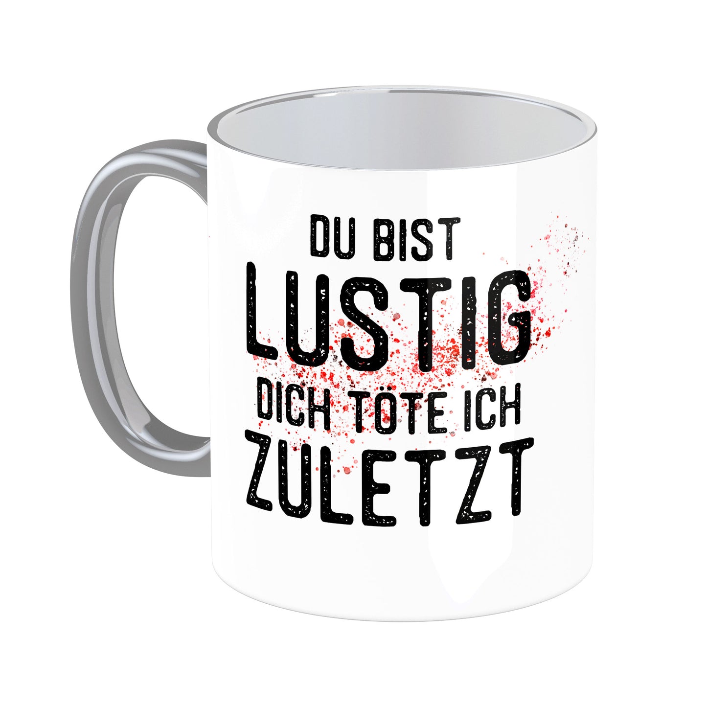 Tasse mit Spruch: Du bist lustig, Dich töte ich zuletzt
