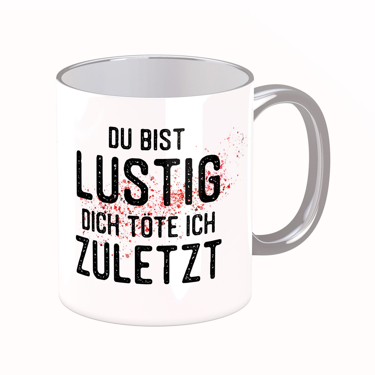 Tasse mit Spruch: Du bist lustig, Dich töte ich zuletzt