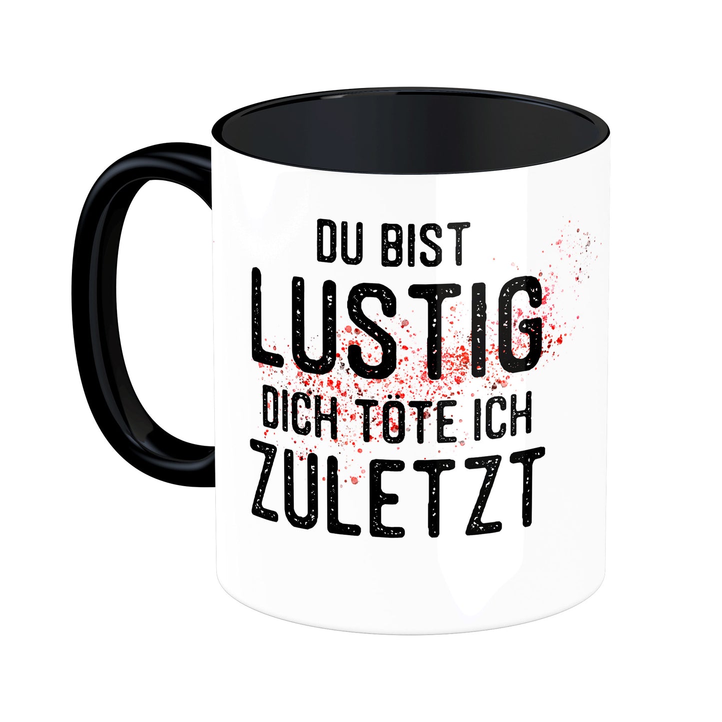 Tasse mit Spruch: Du bist lustig, Dich töte ich zuletzt