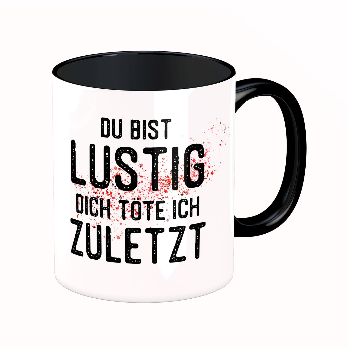 Tasse mit Spruch: Du bist lustig, Dich töte ich zuletzt