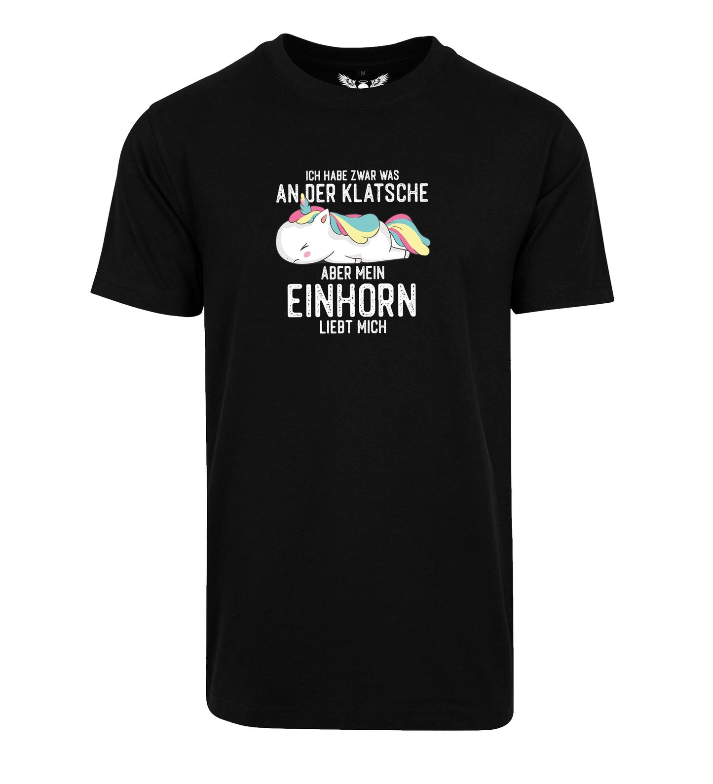 T-Shirt: Ich habe zwar was an der Klatsche, aber mein Einhorn liebt mich
