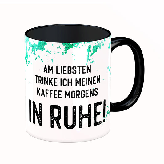Tasse mit Spruch: Am liebsten trinke ich meinen Kaffee morgens in Ruhe!