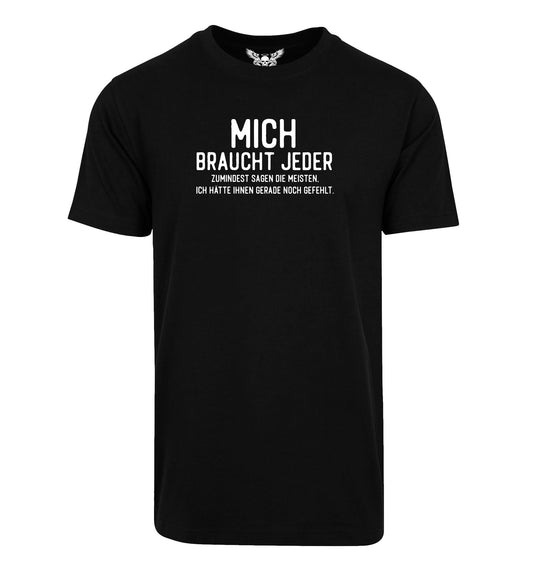 T-Shirt: Mich braucht jeder ...