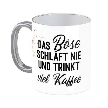 Tasse mit Spruch: Das Böse schläft nie uns trinkt viel Kaffee