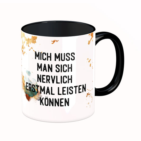 Tasse mit Spruch: Mich muss man sich nervlich erstmal leisten können