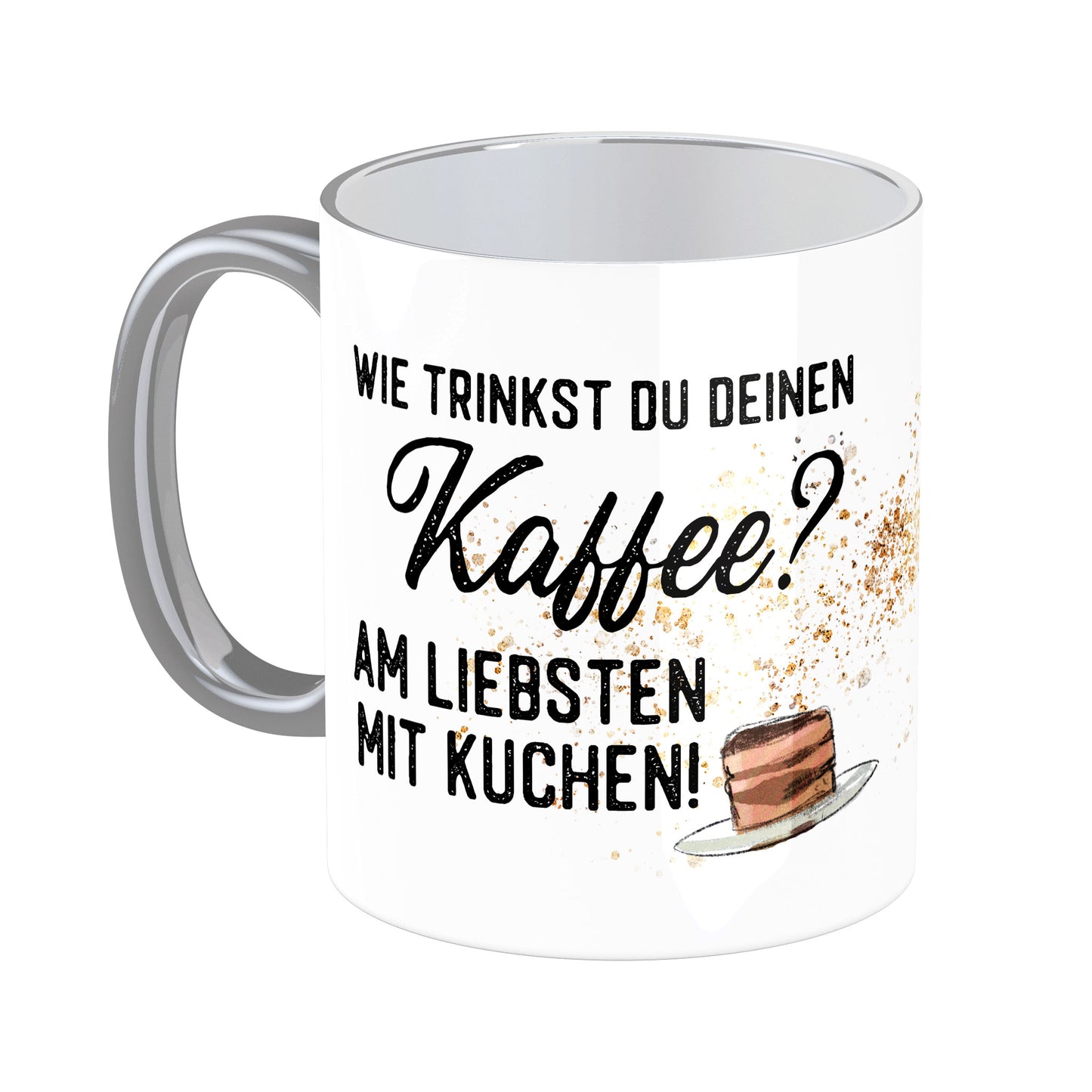 Tasse mit Spruch: Wie trinkst Du Deinen Kaffee? Am liebsten mit Kuchen!