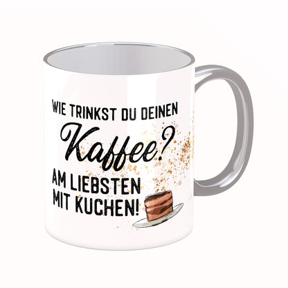 Tasse mit Spruch: Wie trinkst Du Deinen Kaffee? Am liebsten mit Kuchen!