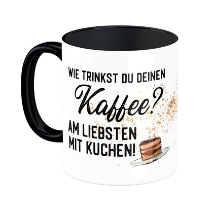 Tasse mit Spruch: Wie trinkst Du Deinen Kaffee? Am liebsten mit Kuchen!