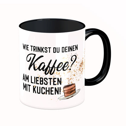 Tasse mit Spruch: Wie trinkst Du Deinen Kaffee? Am liebsten mit Kuchen!