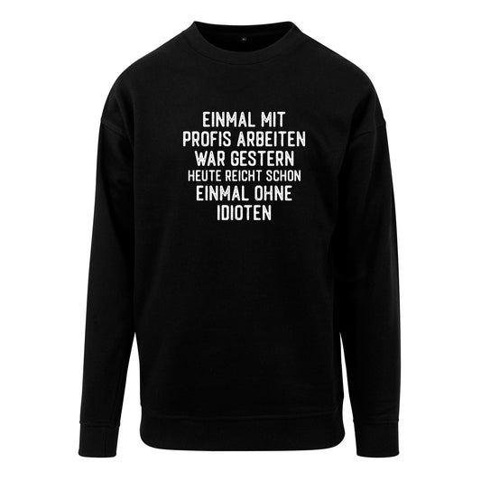 Sweatshirt: Einmal mit Profis arbeiten war gestern ...