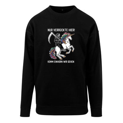 Sweatshirt: Nur Verrückte hier! Komm Einhorn wir gehen.