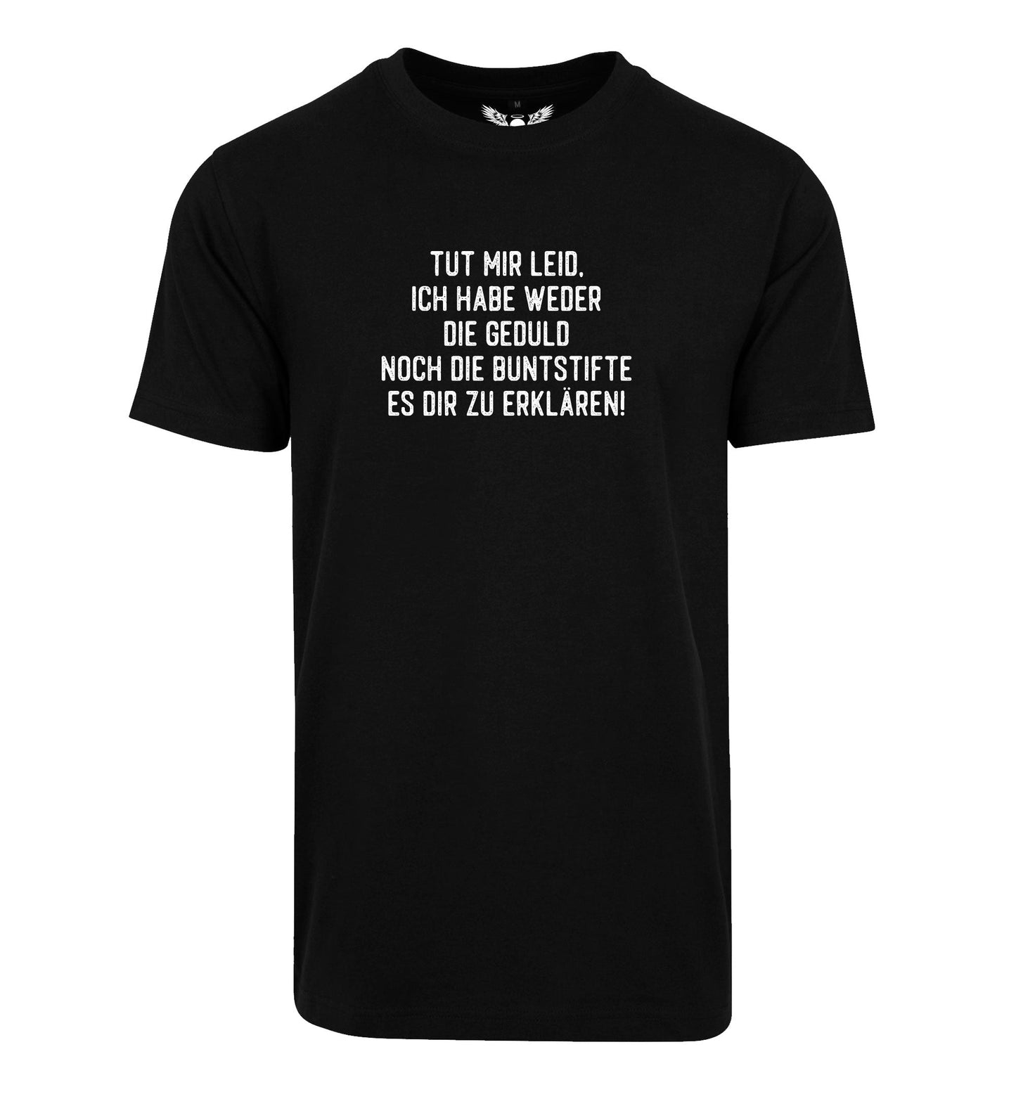T-Shirt: Tut mir leid, ich habe weder die Geduld noch die Buntstifte