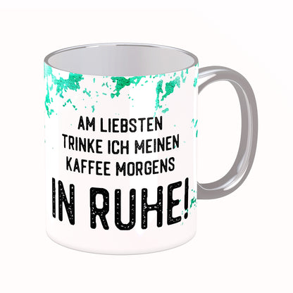 Tasse mit Spruch: Am liebsten trinke ich meinen Kaffee morgens in Ruhe!