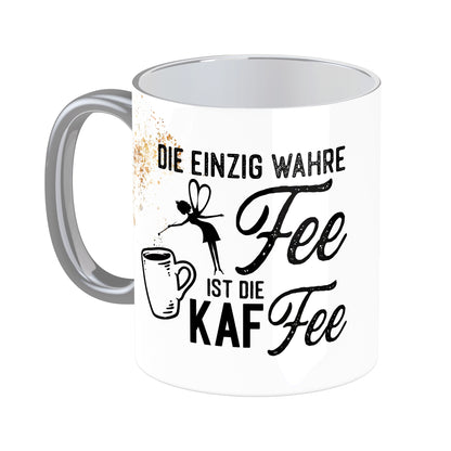 Tasse mit Spruch: Die einzig wahre Fee ist die Kaffee